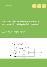Title: Einsteins speciella relativitetsteori = matematiskt och fysikaliskt nonsens!, Author: Jan Slowak