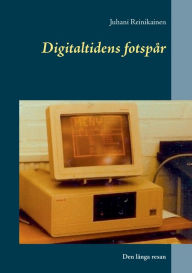 Title: Digitaltidens fotspår: Den långa resan, Author: Juhani Reinikainen
