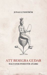 Title: Att besegra gudar: Haltande poesi för anarki, Author: Jonas Lundstrïm