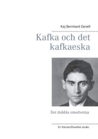 Title: Kafka och det kafkaeska: Det dubbla omedvetna, Author: Kaj Bernhard Genell