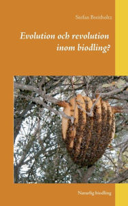 Title: Evolution och revolution inom biodling?: Naturlig biodling, Author: Stefan Breitholtz