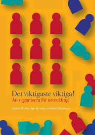 Title: Det viktigaste viktiga: Att organisera för utveckling, Author: Karl Alfredsson