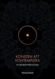 Title: Konsten att kontemplera: En mild väg till helhet och lycka, Author: Richard Rudd