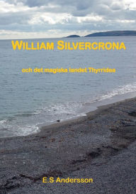 Title: William Silvercrona och det magiska landet Thyrridea, Author: E.S Andersson