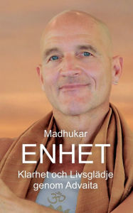 Title: Enhet: Klarhet och LivsglÃ¯Â¿Â½dje genom Advaita, Author: Madhukar Merkle