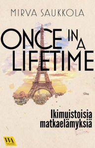 Title: Once in a lifetime: Ikimuistoisia matkaelämyksiä, Author: Mirva Saukkola