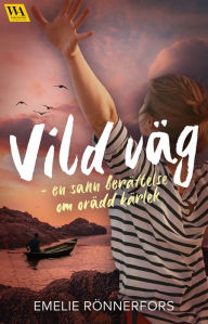 Title: Vild väg - en sann berättelse om orädd kärlek, Author: Emelie Rönnerfors