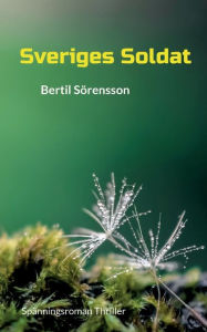 Title: Sveriges Soldat: Spänningsroman Thriller, Author: Bertil Sörensson