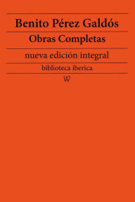 Title: Benito Pérez Galdós: Obras completas (nueva edición integral), Author: Benito Pérez Galdós