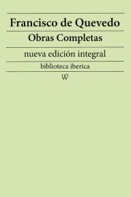 Title: Francisco de Quevedo: Obras completas (nueva edición integral): precedido de la biografia del autor, Author: Francisco de Quevedo