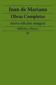 Title: Juan de Mariana: Obras completas (nueva edición integral): precedido de la biografia del autor, Author: Juan de Mariana