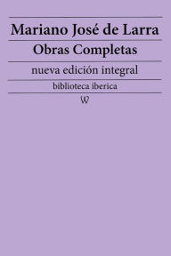 Title: Mariano José de Larra: Obras completas (nueva edición integral): precedido de la biografia del autor, Author: Mariano José de Larra