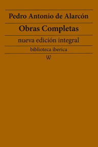 Title: Pedro Antonio de Alarcón: Obras completas (nueva edición integral): precedido de la biografia del autor, Author: Pedro Antonio de Alarcón