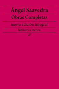 Title: Ángel Saavedra: Obras completas (nueva edición integral): precedido de la biografia del autor, Author: Ángel Saavedra
