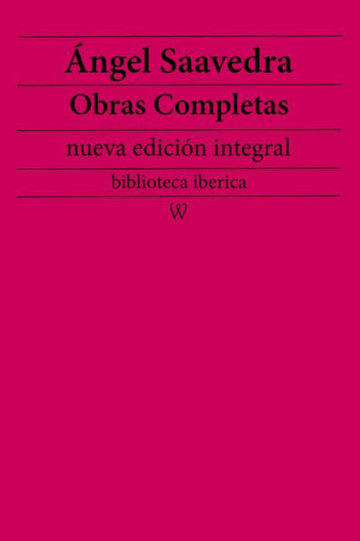 Ángel Saavedra: Obras completas (nueva edición integral): precedido de la biografia del autor