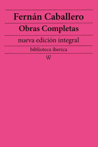Title: Fernán Caballero: Obras completas (nueva edición integral): precedido de la biografia del autor, Author: Fernán Caballero