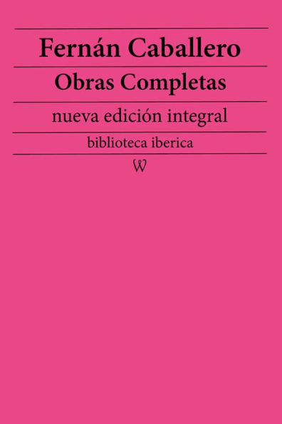 Fernán Caballero: Obras completas (nueva edición integral): precedido de la biografia del autor