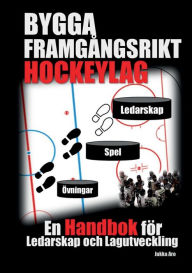 Title: Bygga Framgångsrikt Hockeylag: En Handbok för Ledarskap och Lagutveckling, Author: Jukka Aro