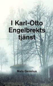 Title: I Karl-Otto Engelbrekts tjï¿½nst, Author: Mats Gezelius