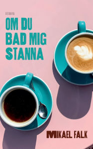 Title: Om du bad mig stanna: Roman, Author: Mikael Falk