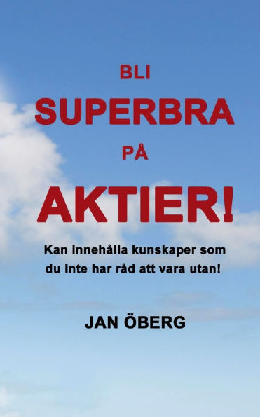 Bli Superbra Pï¿½ Aktier: Innehï¿½ller kunskaper du inte har rï¿½d att vara utan