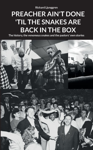 Preacher Ain't Done 'Til the Snakes Are Back in the Box: The history, the venomous snakes and the pastors' own stories