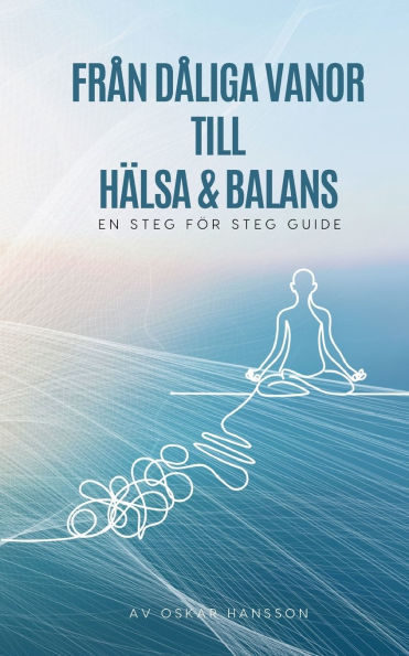 Frï¿½n dï¿½liga vanor till hï¿½lsa och balans: En steg fï¿½r steg guide
