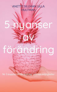 Title: 5 nyanser av fï¿½rï¿½ndring: Nr 5 kopplas till fï¿½rï¿½ndring. och nya mï¿½jligheter, Author: Anette Sillman