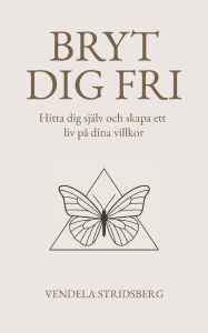 Title: Bryt dig fri: Hitta dig sjï¿½lv och skapa ett liv pï¿½ dina villkor, Author: Vendela Stridsberg