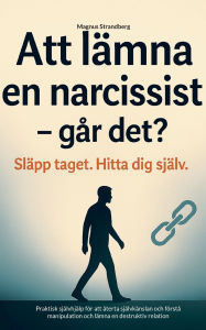 Title: Att lÃ¯Â¿Â½mna en narcissist - och hitta tillbaka till dig sjÃ¯Â¿Â½lv: Praktisk sjÃ¯Â¿Â½lvhjÃ¯Â¿Â½lp fÃ¯Â¿Â½r att Ã¯Â¿Â½terta sjÃ¯Â¿Â½lvkÃ¯Â¿Â½nslan och fÃ¯Â¿Â½rstÃ¯Â¿Â½ manipulation och lÃ¯Â¿Â½mna en destruktiv relation, Author: Magnus Strandberg