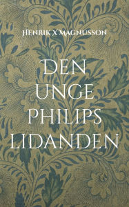 Title: Den unge Philips lidanden, Author: Henrik X Magnusson