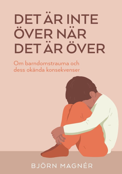 Det Ã¯Â¿Â½r inte Ã¯Â¿Â½ver nÃ¯Â¿Â½r det Ã¯Â¿Â½r Ã¯Â¿Â½ver: Om barndomstrauma och dess okÃ¯Â¿Â½nda konsekvenser