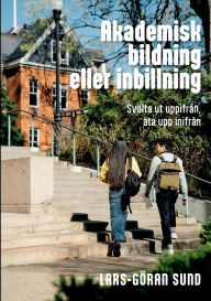 Title: Akademisk bildning eller inbillning: SvÃ¯Â¿Â½lta ut uppifrÃ¯Â¿Â½n, Ã¯Â¿Â½ta upp inifrÃ¯Â¿Â½n, Author: Lars-Gïran Sund