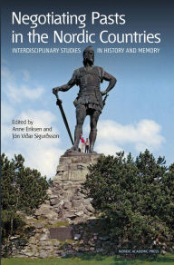 Title: Negotiating Pasts in the Nordic Countries: Interdisciplinary Studies in History and Memory, Author: Anne Eriksen