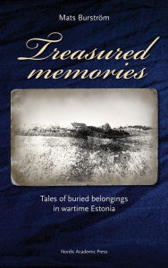 Title: Treasured Memories: Tales of Buried Belongings in Wartime Estonia, Author: Mats Burstrom