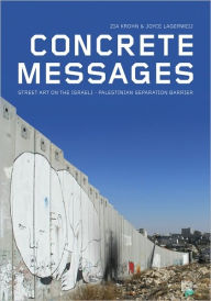 Title: Concrete Messages: Street Art on the Israeli - Palestinian Separation Barrier, Author: Zia Krohn