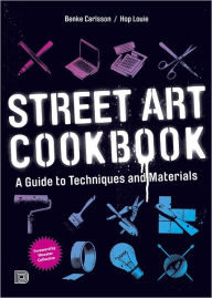 Title: Street Art Cookbook A Guide to Techniques and Materials, Author: Benke Carlsson