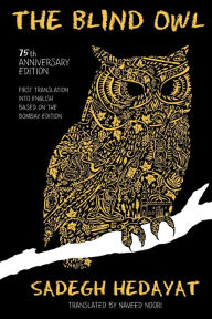 Title: The Blind Owl (Authorized by The Sadegh Hedayat Foundation - First Translation into English Based on the Bombay Edition), Author: Sadegh Hedayat