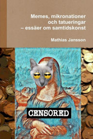 Title: Memes, mikronationer och tatueringar - essäer om samtidskonst, Author: Mathias Jansson