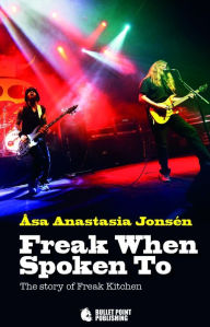 Title: Freak When Spoken To: The Story of Freak Kitchen, Author: Asa Anastasia Jons?n