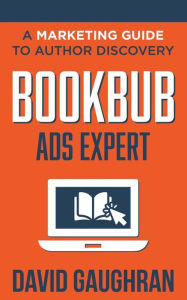 Title: BookBub Ads Expert: A Marketing Guide to Author Discovery, Author: David Gaughran