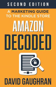 Title: Amazon Decoded: A Marketing Guide to the Kindle Store:, Author: David Gaughran