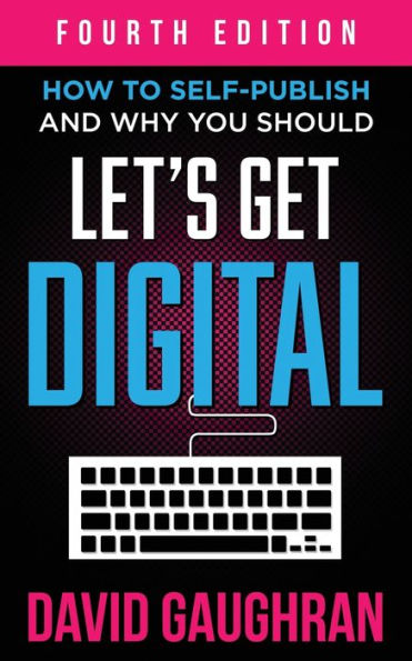 Let's Get Digital: How To Self-Publish, And Why You Should (Fourth Edition):