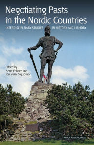 Title: Negotiating Pasts in the Nordic Countries: Interdisciplinary Studies in History and Memory, Author: Anne Eriksen