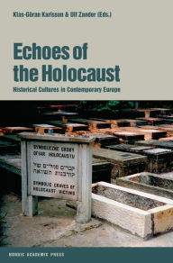 Title: Echoes of the Holocaust: Historical Cultures in Contemporary Europe, Author: Klas-Goran Karlsson