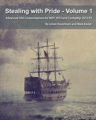 Title: Stealing with Pride, Vol. 1: Advanced OSD Customizations for MDT 2013 and ConfigMgr 2012 R2, Author: Johan Arwidmark