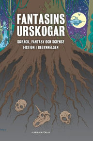 Title: Fantasins urskogar: Skräck, fantasy och science fiction i begynnelsen, Author: Rickard Berghorn