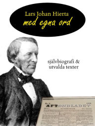 Title: Lars Johan Hierta - Med egna ord: Självbiografi och utvalda texter, Author: Lars Johan Hierta
