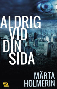 Title: Aldrig vid din sida, Author: Märta Holmerin