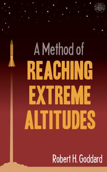 A Method of Reaching Extreme Altitudes: The seminal text on rocket science that foretold the Space Age